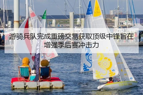 游骑兵队完成重磅交易获取顶级中锋旨在增强季后赛冲击力
